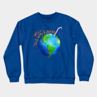 Well,this world sucks Crewneck Sweatshirt